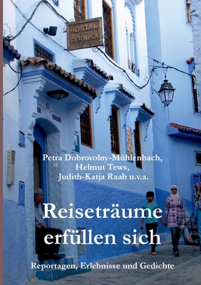 Reisetrume erfllen sich: Reportagen, Erlebnisse und Gedichte - Dobrovolny-Mhlenbach, Petra, and Tews, Helmut, and Raab, Judith-Katja