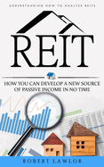Reit: Understanding How to Analyze Reits (How You Can Develop a New Source of Passive Income in No Time)