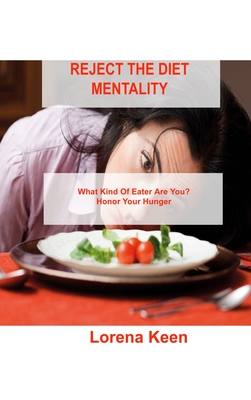 Reject the Diet Mentality: What Kind Of Eater Are You? Honor Your Hunger - Keen, Lorena