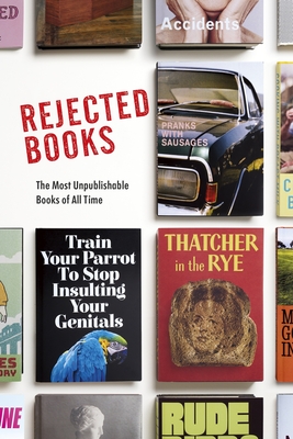 Rejected Books: The Most Unpublishable Books of All Time - Johnson, Graham, and Hibbert, Rob