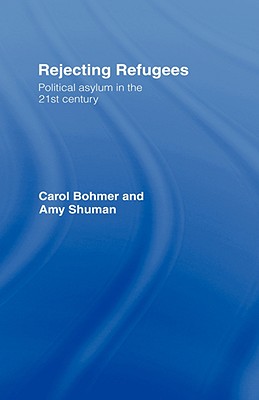 Rejecting Refugees: Political Asylum in the 21st Century - Bohmer, Carol, Professor, and Shuman, Amy