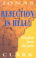 Rejection is Hell!: Freedom from the Pain - Clark, Jonas A, and Coker, David (Foreword by)