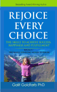 REJOICE EVERY CHOICE - Skills To Achieve Success, Happiness and Fulfillment: Book # 1: The Choice-Making Basics Everyone Needs to Know