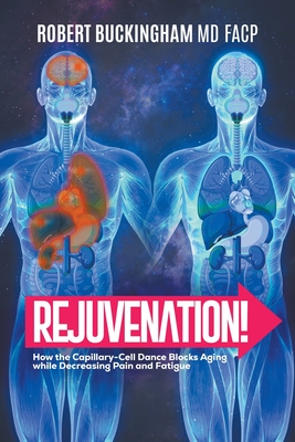 Rejuvenation!: How the Capillary-Cell Dance Blocks Aging while Decreasing Pain and Fatigue - Buckingham Facp, Robert, MD