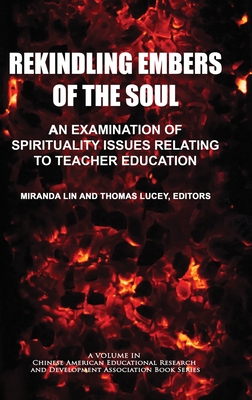 Rekindling Embers of the Soul: An Examination of Spirituality Issues Relating to Teacher Education - Lin, Miranda (Editor)