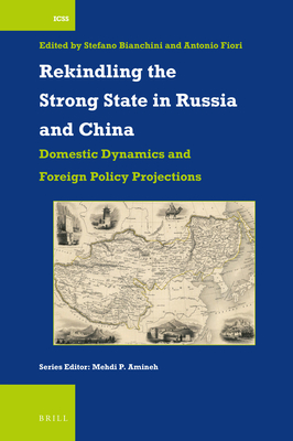 Rekindling the Strong State in Russia and China: Domestic Dynamics and Foreign Policy Projections - Bianchini, Stefano, and Fiori, Antonio