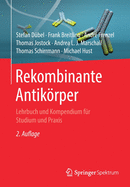 Rekombinante Antikrper: Lehrbuch und Kompendium fr Studium und Praxis