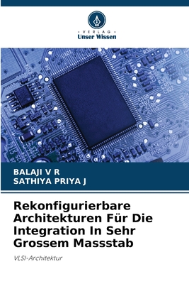 Rekonfigurierbare Architekturen F?r Die Integration In Sehr Grossem Massstab - V R, Balaji, and J, Sathiya Priya