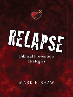 Relapse: Biblical Prevention Strategies - Shaw, Mark E