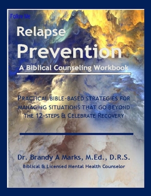 Relapse Prevention: A Biblical Counseling Workbook - Marks Lmhc, Brandy a