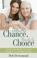 Related by Chance, Family by Choice: Transforming Mother-In-Law and Daughter-In-Law Relationships