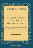 Relation Abregee de la Vie de Madame de Combe: Institutrice de la Maison Du Bon Pasteur; Avec Les Reglemens de la Communaut (Classic Reprint)