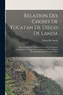 Relation Des Choses De Yucatan De Diego De Landa: Texte Espagnol Et Traduction Franaise En Regard, Comprenant Les Signes Du Calendrier Et De L'alphabet Hiroglyphique De La Langue Maya