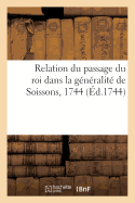 Relation Du Passage Du Roi Dans La G?n?ralit? de Soissons, 1744