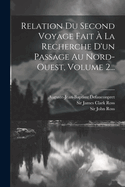 Relation Du Second Voyage Fait a la Recherche D'Un Passage Au Nord-Ouest, Volume 1