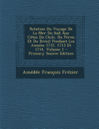 Relation Du Voyage De La Mer Du Sud Aux C?tes Du Chili, Du P?rou Et Du Br?sil Pendant Les Ann?es 1712, 1713 Et 1714; Volume 1