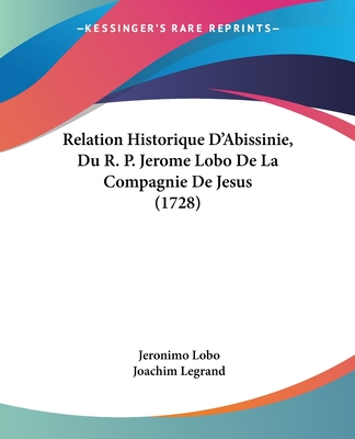 Relation Historique D'Abissinie, Du R. P. Jerome Lobo De La Compagnie De Jesus (1728) - Lobo, Jeronimo, and Legrand, Joachim