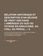 Relation Historique Et Descriptive d'Un S?jour de Vingt ANS Dans l'Am?rique Du Sud, Ou, Voyage En Araucanie, Au Chili, Au P?rou Et Dans La Colombie: Suivi d'Un Pr?cis Des R?volutions Des Colonies Espagnoles de l'Am?rique Du Sud...