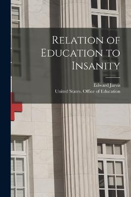 Relation of Education to Insanity - United States Office of Education (Creator), and Jarvis, Edward