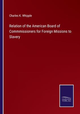 Relation of the American Board of Commmissioners for Foreign Missions to Slavery - Whipple, Charles King