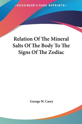 Relation of the Mineral Salts of the Body to the Signs of the Zodiac - Carey, George W