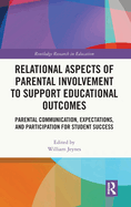 Relational Aspects of Parental Involvement to Support Educational Outcomes: Parental Communication, Expectations, and Participation for Student Success