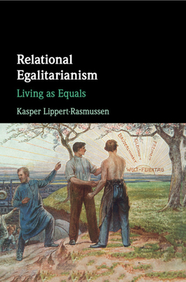 Relational Egalitarianism: Living as Equals - Lippert-Rasmussen, Kasper