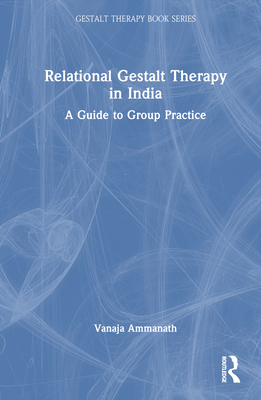 Relational Gestalt Therapy in India: A Guide to Group Practice - Ammanath, Vanaja