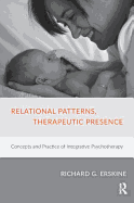 Relational Patterns, Therapeutic Presence: Concepts and Practice of Integrative Psychotherapy
