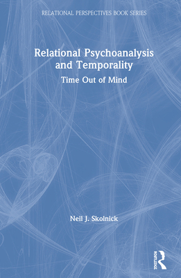 Relational Psychoanalysis and Temporality: Time Out of Mind - Skolnick, Neil J