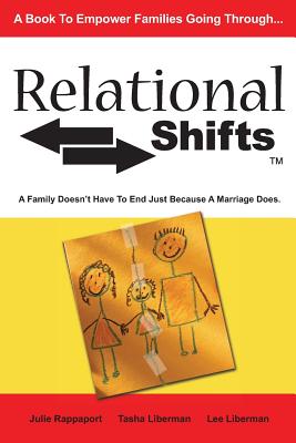 Relational Shifts: A Family Doesn't Have to End Just Because a Marriage Does - Liberman, Tasha, and Rappaport, Julie, and Liberman, Lee