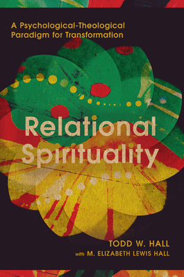 Relational Spirituality: A Psychological-Theological Paradigm for Transformation - Hall, Todd W, and Hall, M Elizabeth Lewis (Contributions by)