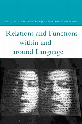 Relations and Functions Within and Around Language - Cummings, Michael (Editor), and Fries, Peter (Editor), and Lockwood, David (Editor)