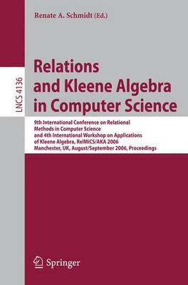 Relations and Kleene Algebra in Computer Science: 9th International Conference on Relational Methods in Computer Science and 4th International Workshop on Applications of Kleene Algebra, Relmics/Aka 2006, Manchester, Uk, August 29 - September2, 2006... - Schmidt, Renate (Editor)