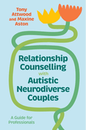 Relationship Counselling with Autistic Neurodiverse Couples: A Guide for Professionals