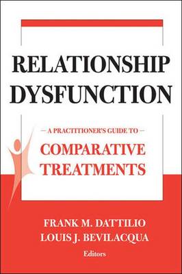 Relationship Dysfunction: A Practitioner's Guide to Comparative Treatments - Dattilio, Frank M, PhD, Abpp (Editor), and Bevilacqua, Louis, Med, PsyD (Editor)