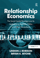 Relationship Economics: The Social Capital Paradigm and its Application to Business, Politics and Other Transactions