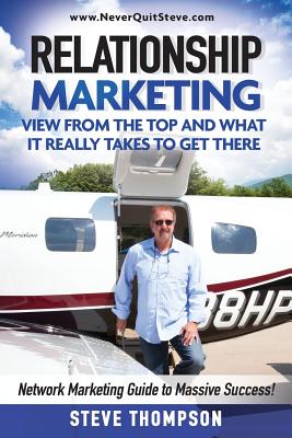 Relationship Marketing-View From the Top and What It Really Takes To Get There: Network Marketing Guide to Massive Success! - Thompson, Steve