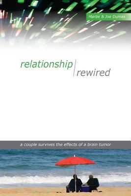 Relationship Rewired: A couple survives the effects of a brain tumor - Dumas, Joseph S, and Dumas, Martha M