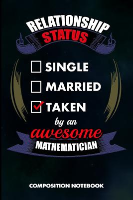 Relationship Status Single Married Taken by an Awesome Mathematician: Composition Notebook, Birthday Journal for Math Students and Teachers to Write on - Shafiq, M