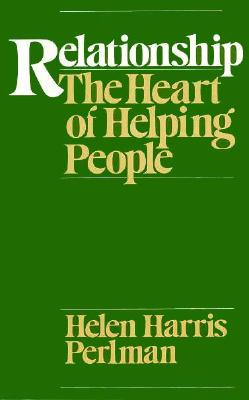 Relationship: The Heart of Helping People - Perlman, Helen Harris