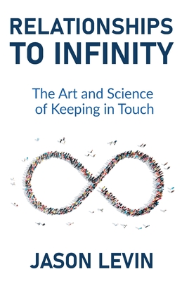 Relationships to Infinity: The Art and Science of Keeping in Touch - Levin, Jason