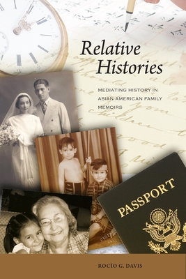 Relative Histories: Mediating History in Asian American Family Memoirs - Davis, Rocio G.