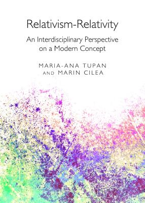 Relativism-Relativity: An Interdisciplinary Perspective on a Modern Concept - Cilea, Marin, and Tupan, Maria-Ana