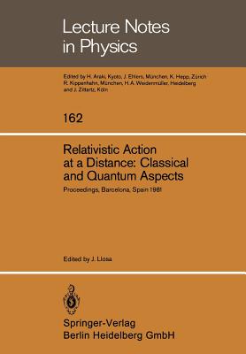 Relativistic Action at a Distance: Classical and Quantum Aspects: Proceedings of the Workshop Held in Barcelona, Spain, June 15-21, 1981 - Llosa, J (Editor)