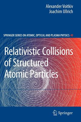 Relativistic Collisions of Structured Atomic Particles - Voitkiv, Alexander, and Ullrich, Joachim
