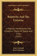 Relativity and the Universe: A Popular Introduction Into Einstein's Theory of Space Time (Classic Reprint)