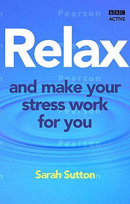 Relax and Make Your Stress Work for You - Sutton, Sarah