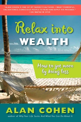 Relax Into Wealth: How to Get More by Doing Less - Cohen, Alan