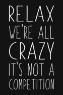 Relax We're All Crazy It's Not A Competition: Funny Sarcastic Quote Blank Dot Grid Lined Notebook.